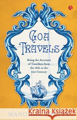 Goa Travel: Being the Accounts of Travellers from the 16th to the 21st Century Manohar Shetty 9788129129260