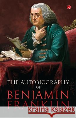 The Autobilgraphy of Benjamin Franklin Franklin, Benjamin 9788129129598