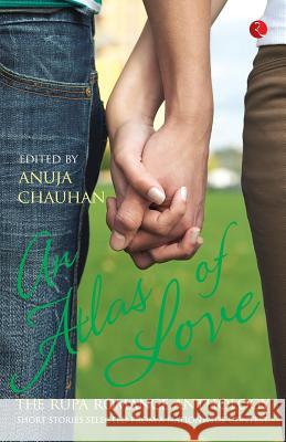 An Atlas of Love the Rupa Romance Anthology Edited By Anuja Chauhan Chauhan, Anuja 9788129130006