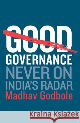 Good Governance: Never on India's Radar Madhav Godbole 9788129131041