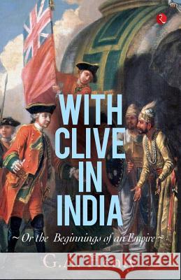 With Clive in India: Or, The Beginings of an Empire Henty, G. a. 9788129131287 Rupa Publications India