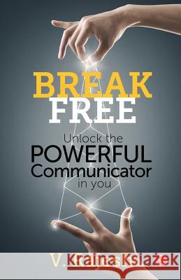 Break Free: Unlock the Powerful Communicator in You V. Rajesh 9788129135131