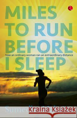 Miles to Run Before I Sleep: How an Ordinary Woman Ran an Extraordinary Distance Mahajan, Sumedha 9788129135469