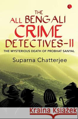 The All Bengali Crime Detectives II: The Mysterious Death of Probhat Sanyal Suparna Chatterjee 9788129135902
