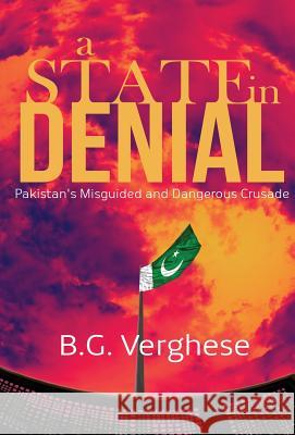 A State in Denial: Pakistan's Misguided and Dangerous Crusade B.G. Verghese 9788129135988 RUA Publications