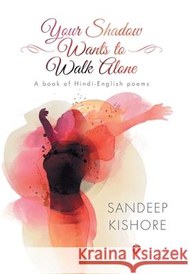 Your Shadow Wants to Walk Alone Sandeep Kishore 9788129136916