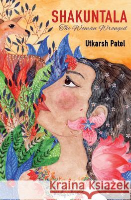 Shakuntala: The Woman Wronged Utkarsh Patel 9788129137463