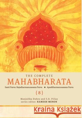 The Complete Mahabharata [8] Santi Parva: Rajadharmanusasana Parva, Apaddharmanusasana Parav Dubey, Manjuliaka 9788129137517 RUA Publications