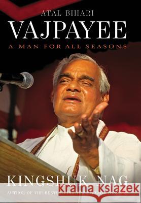 Atal Bihari Vajpayee: A Man for All Seasons Kingshuk Nag 9788129137760 Rupa Publications India
