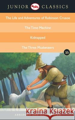 Junior Classic - Book 16 (The Life and Adventures of Robinson Crusoe, The Time Machine, Kidnapped, The Three Musketeers) (Junior Classics) Daniel Defoe 9788129139009