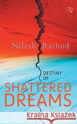 Destiny of Shattered Dreams Nilesh Rathod 9788129139757