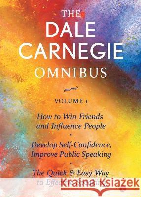 The Dale Carnegie Omnibus (How To Win Friends And Influence People/Develop Self-Confidence, Improve Public Speaking/The Quick & Easy Way To Effective Dale Carnegie 9788129140340