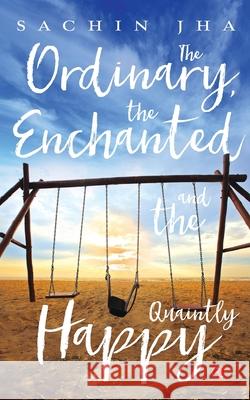 The Ordinary, The Enchanted And The Quaintly Happy Sachin Jha 9788129145161 Rupa Publications