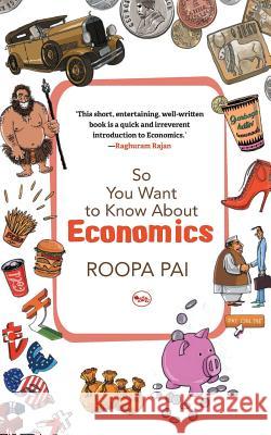 So You Want To Know About Economics Pai, Roopa 9788129145192 Rupa Publications