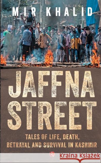 JAFFNA STREET: Tales of Life, Death, Betrayal and Survival in Kashmir Mir Khalid 9788129145321 Rupa Publications India Pvt. Ltd