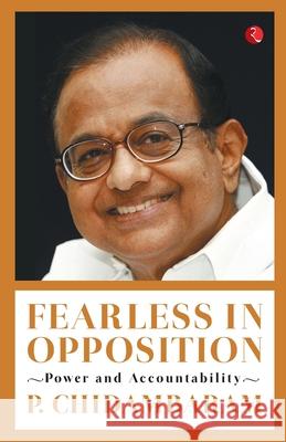 Fearless In Opposition: Power And Accountability P. Chidambaram 9788129145598 Rupa Publications