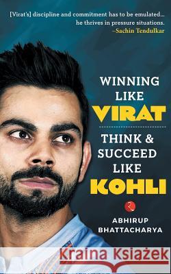 Winning Like Virat: Think & Succeed Like Kohli Bhattacharya, Abhirup 9788129146069