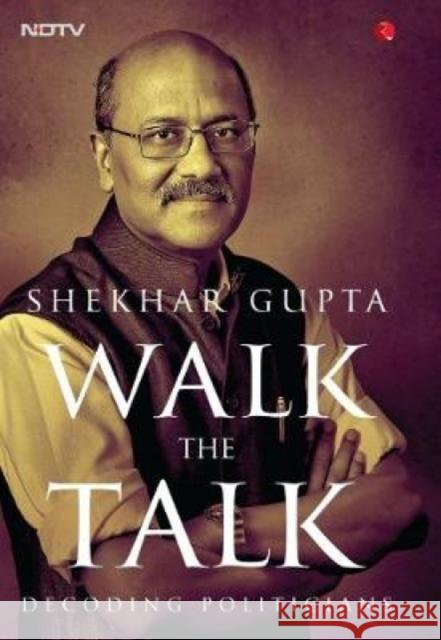 WALK THE TALK: Decoding Politicians Shekhar Gupta 9788129147684 Rupa Publications India Pvt. Ltd