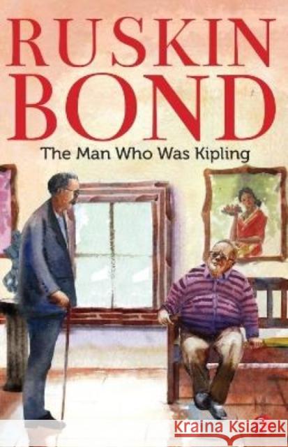 MAN WHO WAS KIPLING Ruskin Bond 9788129148513 Rupa Publications India Pvt. Ltd