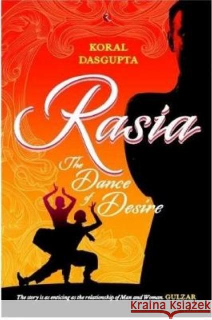 RASIA: The Dance of Desire Koral Dasgupta 9788129149480