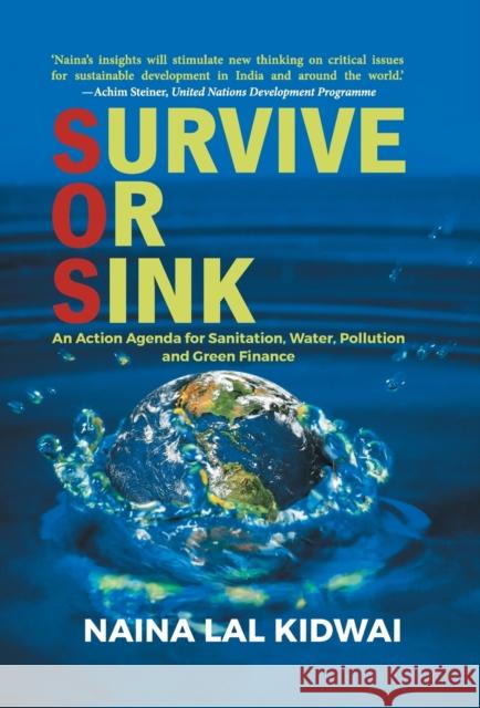 Survive or Sink: An Action Agenda for Sanitation, Water, Pollution and Green Finance Naina Lal Kidwai 9788129151407