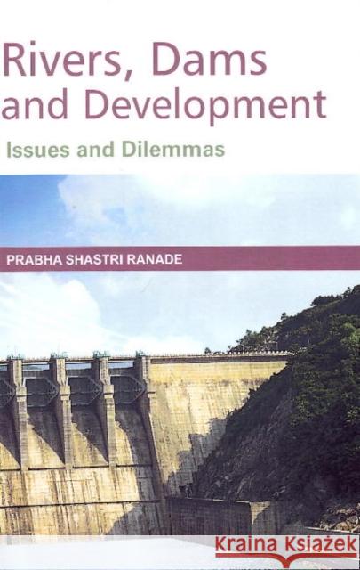 Rivers, Dams & Developments : Issues & Dilemmas Ranade, Prabha Shastri 9788131408421 