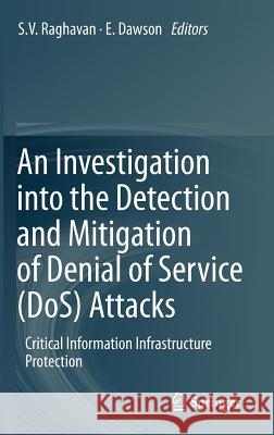 An Investigation Into the Detection and Mitigation of Denial of Service (Dos) Attacks: Critical Information Infrastructure Protection Raghavan, S. V. 9788132202769 Springer, Berlin