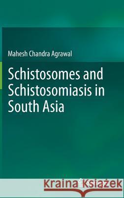 Schistosomes and Schistosomiasis in South Asia Prof Mahesh Chandra Agrawal 9788132205388 Springer, Berlin