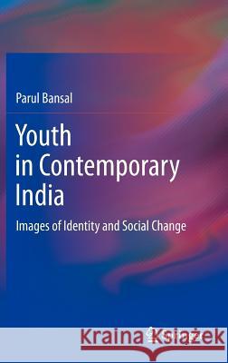 Youth in Contemporary India: Images of Identity and Social Change Bansal, Parul 9788132207146 Springer India