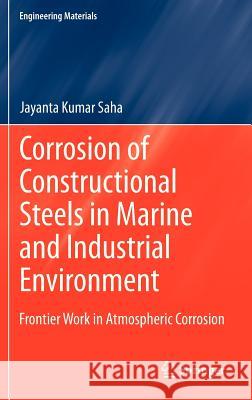 Corrosion of Constructional Steels in Marine and Industrial Environment: Frontier Work in Atmospheric Corrosion Jayanta Kumar Saha 9788132207191