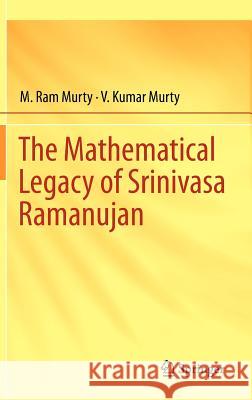 The Mathematical Legacy of Srinivasa Ramanujan RAM Murty Kumar Murty M. Ram Murty 9788132207696 Springer