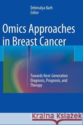 Omics Approaches in Breast Cancer: Towards Next-Generation Diagnosis, Prognosis and Therapy Barh, Debmalya 9788132208426 Springer