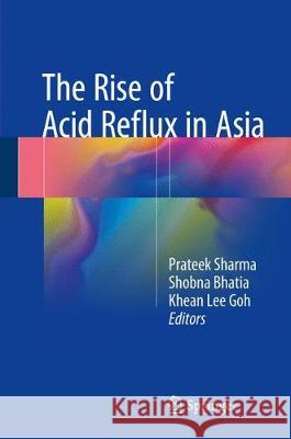 The Rise of Acid Reflux in Asia Prateek Sharma Shobna Bhatia Khean Lee Goh 9788132208457 Springer