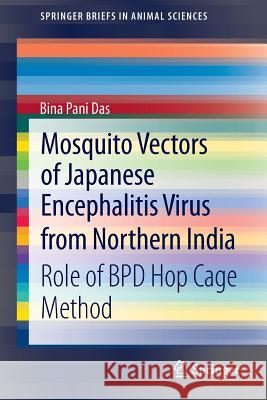 Mosquito Vectors of Japanese Encephalitis Virus from Northern India: Role of Bpd Hop Cage Method Das, Bina Pani 9788132208600 Springer