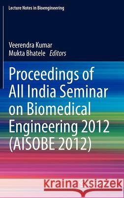 Proceedings of All India Seminar on Biomedical Engineering 2012 (Aisobe 2012) Kumar, Veerendra 9788132209690 Springer