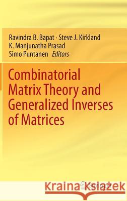 Combinatorial Matrix Theory and Generalized Inverses of Matrices Ravindra B Bapat 9788132210528