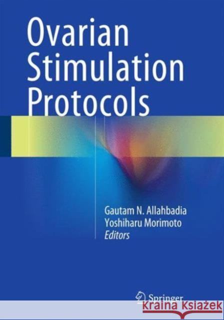Ovarian Stimulation Protocols Gautam Allahbadia Yoshiharu Morimoto 9788132211204 Springer