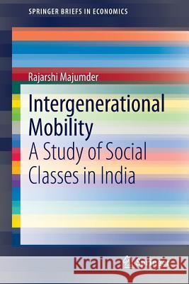 Intergenerational Mobility: A Study of Social Classes in India Majumder, Rajarshi 9788132211297