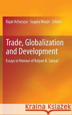 Trade, Globalization and Development: Essays in Honour of Kalyan K. Sanyal Acharyya, Rajat 9788132211501 Springer, India, Private Ltd