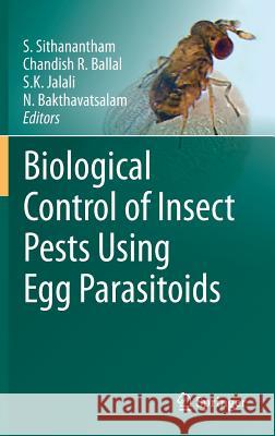 Biological Control of Insect Pests Using Egg Parasitoids S. Sithanantham Chandish R. Ballal S. K. Jalali 9788132211808 Springer