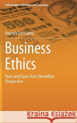 Business Ethics: Texts and Cases from the Indian Perspective Das Gupta, Ananda 9788132215172 Springer