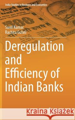 Deregulation and Efficiency of Indian Banks Sunil Kumar Rachita Gulati 9788132215448 Springer