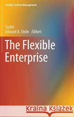 The Flexible Enterprise Sushil Sushil Edward A. Stohr 9788132215592