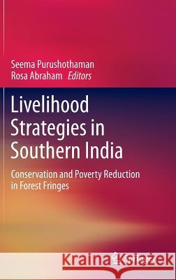 Livelihood Strategies in Southern India: Conservation and Poverty Reduction in Forest Fringes Purushothaman, Seema 9788132216254 Springer