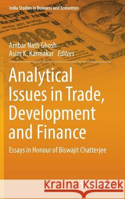 Analytical Issues in Trade, Development and Finance: Essays in Honour of Biswajit Chatterjee Ghosh, Ambar Nath 9788132216490