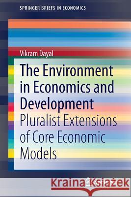 The Environment in Economics and Development: Pluralist Extensions of Core Economic Models Dayal, Vikram 9788132216704 Springer