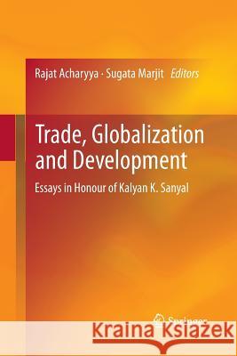 Trade, Globalization and Development: Essays in Honour of Kalyan K. Sanyal Acharyya, Rajat 9788132217060 Springer