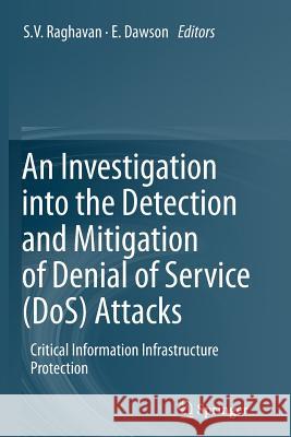 An Investigation Into the Detection and Mitigation of Denial of Service (Dos) Attacks: Critical Information Infrastructure Protection Raghavan, S. V. 9788132217138 Springer, India, Private Ltd