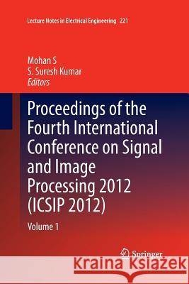 Proceedings of the Fourth International Conference on Signal and Image Processing 2012 (Icsip 2012): Volume 1 S, Mohan 9788132217220