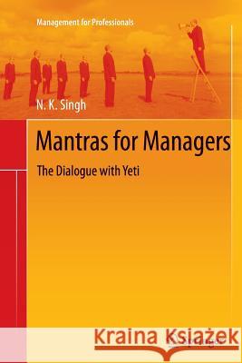 Mantras for Managers: The Dialogue with Yeti Singh, N. K. 9788132217275 Springer